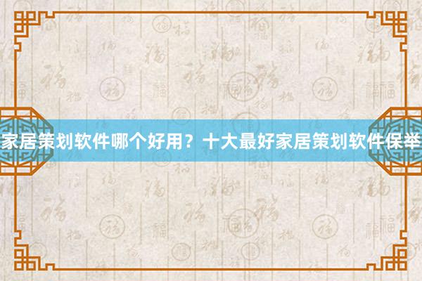 家居策划软件哪个好用？十大最好家居策划软件保举
